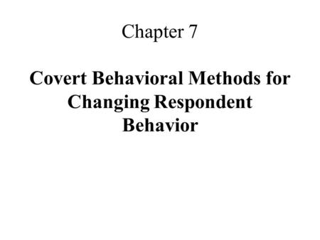 Chapter 7 Covert Behavioral Methods for Changing Respondent Behavior.