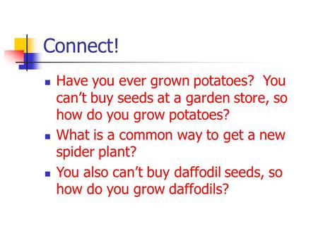 Connect! Have you ever grown potatoes? You can’t buy seeds at a garden store, so how do you grow potatoes? What is a common way to get a new spider plant?