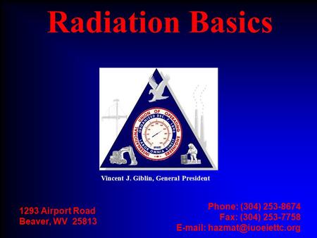 Vincent J. Giblin, General President 1293 Airport Road Beaver, WV 25813 Phone: (304) 253-8674 Fax: (304) 253-7758   Radiation.
