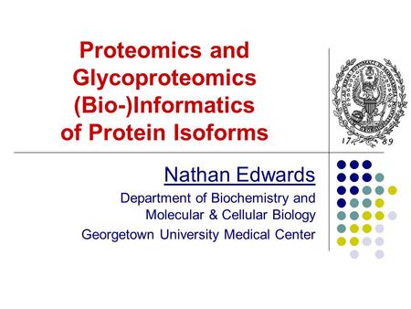 Proteomics and Glycoproteomics (Bio-)Informatics of Protein Isoforms Nathan Edwards Department of Biochemistry and Molecular & Cellular Biology Georgetown.
