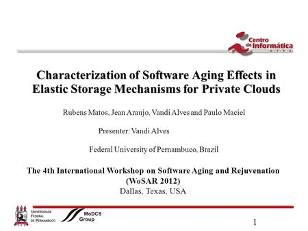 1 Characterization of Software Aging Effects in Elastic Storage Mechanisms for Private Clouds Rubens Matos, Jean Araujo, Vandi Alves and Paulo Maciel Presenter: