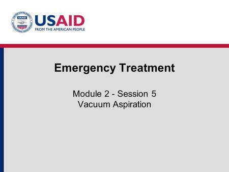 Emergency Treatment Module 2 - Session 5 Vacuum Aspiration