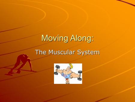 Moving Along: The Muscular System.