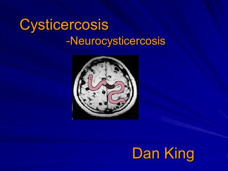 Cysticercosis -Neurocysticercosis Dan King We’ll Discuss:  Description  Symptoms  Diagnosis  Treatment  Prevention  Facts/Statistics/Numbers 