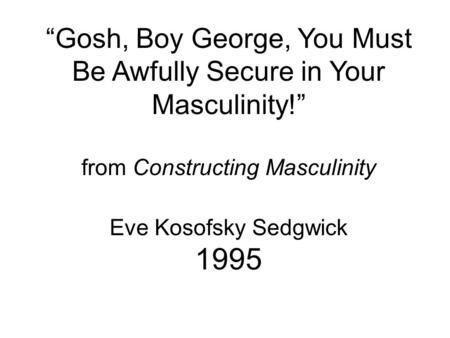 “Gosh, Boy George, You Must Be Awfully Secure in Your Masculinity!”
