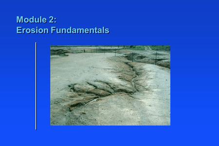 Module 2: Erosion Fundamentals. n Identify different types of water erosion n Identify different types of water pollution n Understand soil susceptibility.