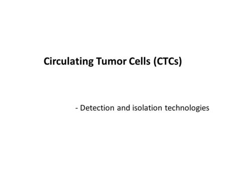 Circulating Tumor Cells (CTCs) - Detection and isolation technologies.