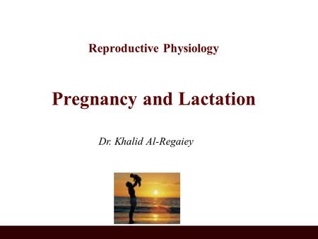 Reproductive Physiology Pregnancy and Lactation Dr. Khalid Al-Regaiey.