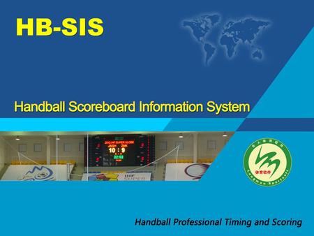 Handball Scoreboard Information System HB-SIS Applied since 2004 IAW IHF Playing Rules Applied since 2004 IAW IHF Playing Rules.