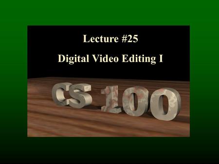 Lecture #25 Digital Video Editing I. Digital Video.
