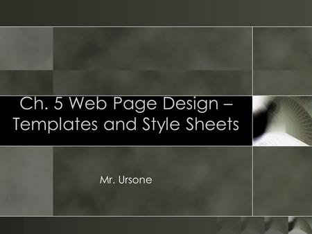 Ch. 5 Web Page Design – Templates and Style Sheets Mr. Ursone.