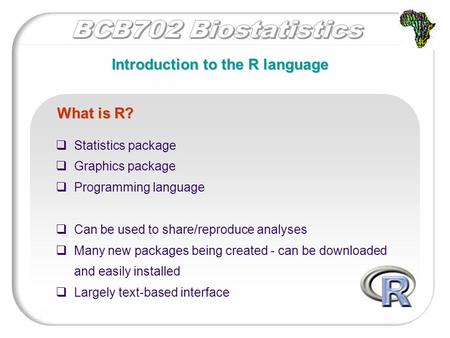  Statistics package  Graphics package  Programming language  Can be used to share/reproduce analyses  Many new packages being created - can be downloaded.