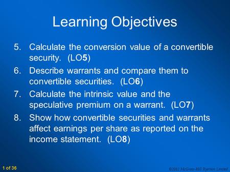 ©2012 McGraw-Hill Ryerson Limited 1 of 36 Learning Objectives 5.Calculate the conversion value of a convertible security. (LO5) 6.Describe warrants and.