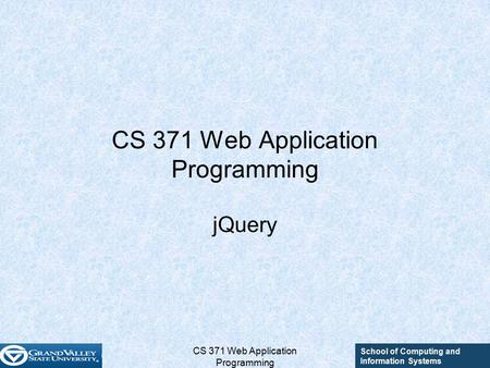 School of Computing and Information Systems CS 371 Web Application Programming jQuery.