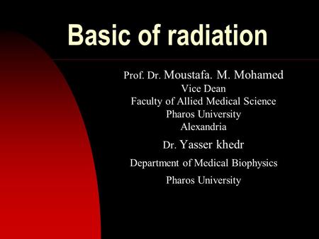 Basic of radiation Prof. Dr. Moustafa. M. Mohamed Vice Dean
