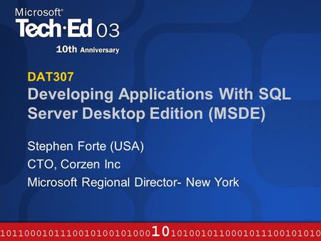 DAT307 Developing Applications With SQL Server Desktop Edition (MSDE) Stephen Forte (USA) CTO, Corzen Inc Microsoft Regional Director- New York.