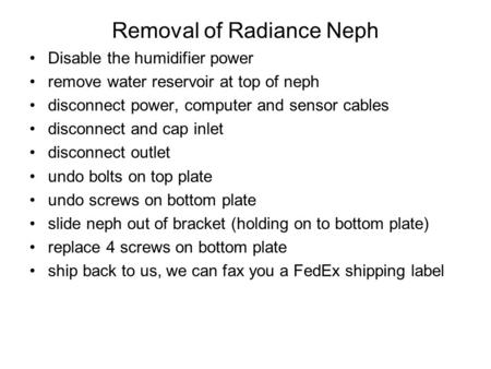 Removal of Radiance Neph Disable the humidifier power remove water reservoir at top of neph disconnect power, computer and sensor cables disconnect and.