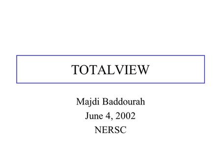 TOTALVIEW Majdi Baddourah June 4, 2002 NERSC. Objective How to use totalview MPI codes OpenMp Codes.