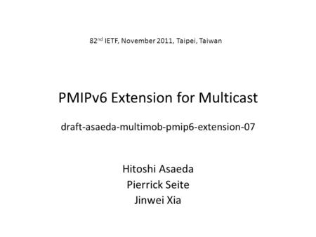 PMIPv6 Extension for Multicast draft-asaeda-multimob-pmip6-extension-07 Hitoshi Asaeda Pierrick Seite Jinwei Xia 82 nd IETF, November 2011, Taipei, Taiwan.