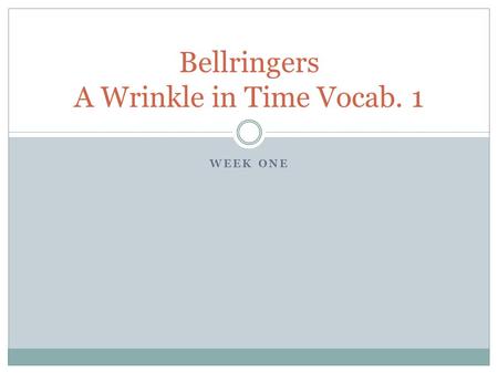 WEEK ONE Bellringers A Wrinkle in Time Vocab. 1. Monday, March 25 1. agility- noun- ability to move with quickness and ease 2. antagonistic-adj- acting.