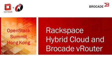 Rackspace Hybrid Cloud and Brocade vRouter OpenStack Summit Hong Kong.