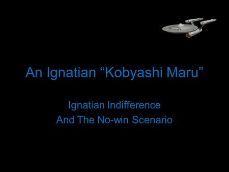 An Ignatian “Kobyashi Maru” Ignatian Indifference And The No-win Scenario.