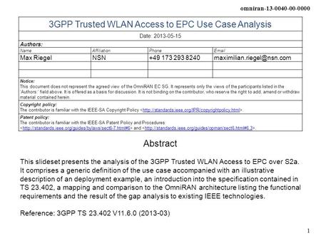 Omniran-13-0040-00-0000 1 3GPP Trusted WLAN Access to EPC Use Case Analysis Date: 2013-05-15 Authors: NameAffiliationPhoneEmail Max RiegelNSN+49 173 293.