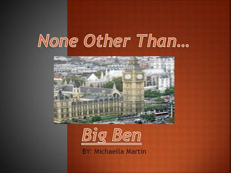 BY: Michaella Martin.  Big Ben was made by Whitechapel Bell Foundry after the original which was made by bell makers John Warner & Sons.