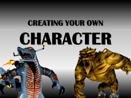 CREATING YOUR OWN CHARACTER. 3D Character Creation Plan  Background history? Type of personality? Hero or Villain?  Biped or Quadruped? Organic or hard.
