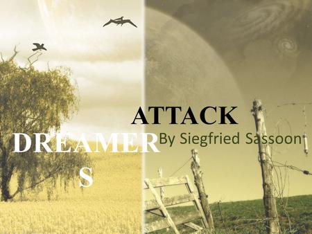 ATTACK DREAMERS By Siegfried Sassoon Erin talks and intros :D.