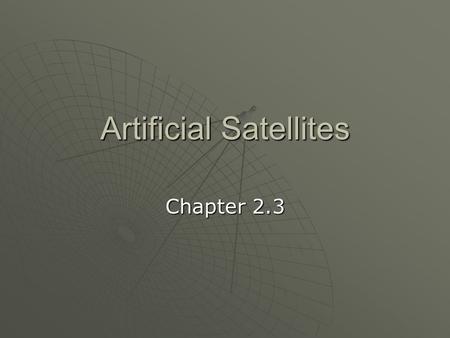 Artificial Satellites Chapter 2.3. Satellites 1. 1. Satellites a. a.Any object in orbit around another body with a larger mass.