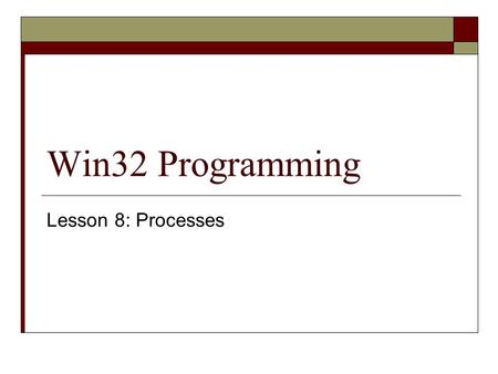 Win32 Programming Lesson 8: Processes. Where are we?  We’re starting to have some foundational understanding of Windows  But really, we don’t know how.