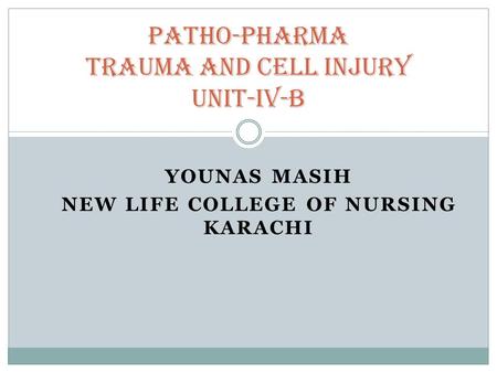 YOUNAS MASIH NEW LIFE COLLEGE OF NURSING KARACHI Patho-pharma Trauma and cell injury unit-iv-b.