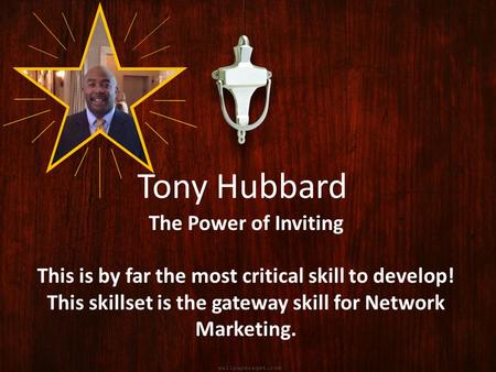 The Power of Inviting This is by far the most critical skill to develop! This skillset is the gateway skill for Network Marketing. Tony Hubbard.