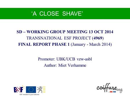 ‘Op-één-haar-na’ SD – WORKING GROUP MEETING 13 OCT 2014 TRANSNATIONAL ESF PROJECT (4969) FINAL REPORT PHASE 1 (January - March 2014) Promoter: UBK/UCB.