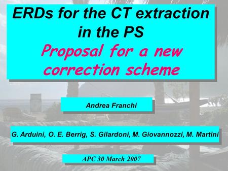 ERDs for the CT extraction in the PS Proposal for a new correction scheme ERDs for the CT extraction in the PS Proposal for a new correction scheme Andrea.