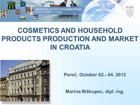 1 COSMETICS AND HOUSEHOLD PRODUCTS PRODUCTION AND MARKET IN CROATIA Poreč, October 02.- 04. 2012 Marina Biškupec, dipl. ing.