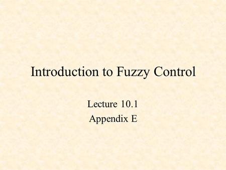 Introduction to Fuzzy Control Lecture 10.1 Appendix E.