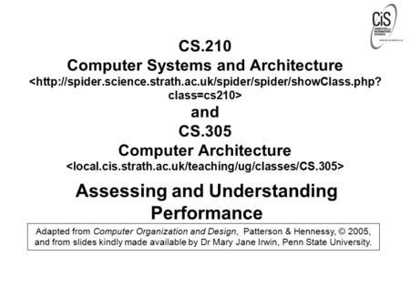 Assessing and Understanding Performance Adapted from Computer Organization and Design, Patterson & Hennessy, © 2005, and from slides kindly made available.