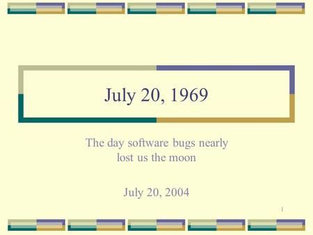 1 July 20, 1969 The day software bugs nearly lost us the moon July 20, 2004.