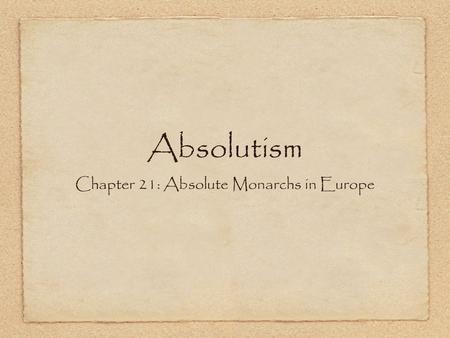 Absolutism Chapter 21: Absolute Monarchs in Europe.