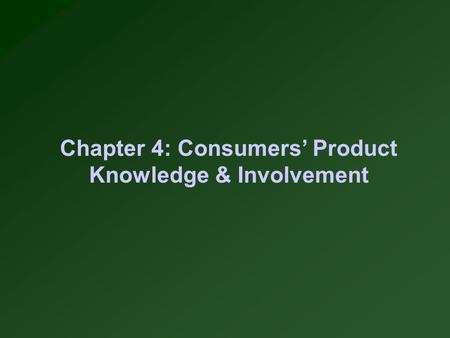 Chapter 4: Consumers’ Product Knowledge & Involvement