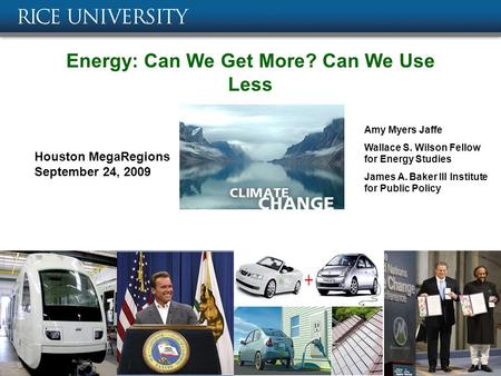 Energy: Can We Get More? Can We Use Less Amy Myers Jaffe Wallace S. Wilson Fellow for Energy Studies James A. Baker III Institute for Public Policy Houston.