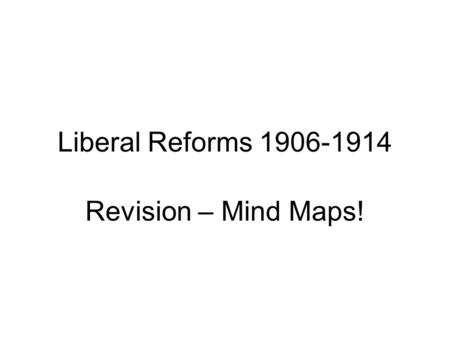 Liberal Reforms 1906-1914 Revision – Mind Maps!.