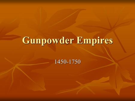Gunpowder Empires 1450-1750.