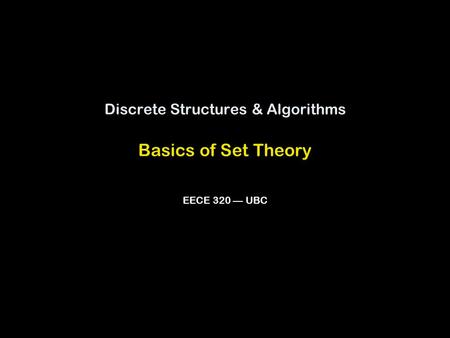 Discrete Structures & Algorithms Basics of Set Theory EECE 320 — UBC.