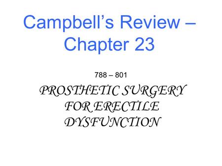 Campbell’s Review – Chapter 23 788 – 801 PROSTHETIC SURGERY FOR ERECTILE DYSFUNCTION.