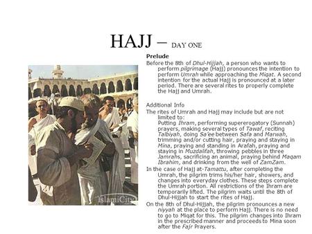HAJJ – DAY ONE Prelude Before the 8th of Dhul-Hijjah, a person who wants to perform pilgrimage (Hajj) pronounces the intention to perform Umrah while approaching.
