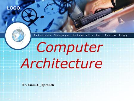 LOGO Computer Architecture Dr. Esam Al_Qaralleh Princess Sumaya University for Technology.