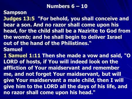 Numbers 6 – 10 Sampson Judges 13:5 For behold, you shall conceive and bear a son. And no razor shall come upon his head, for the child shall be a Nazirite.